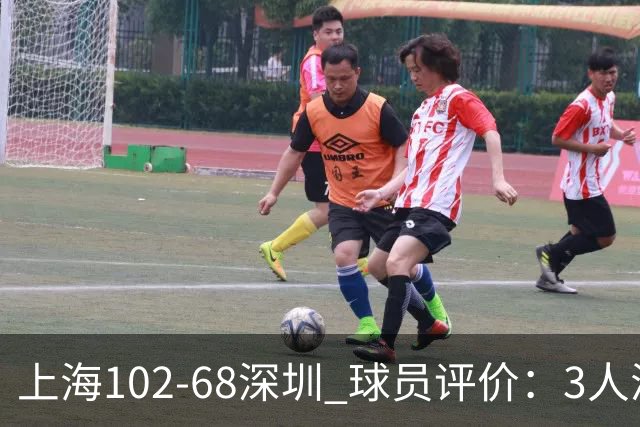 上海102-68深圳 球员评价：3人满分，5人及格，2人低迷