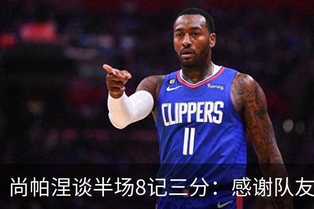 尚帕涅谈半场8记三分：感谢队友们总能找到处在空位的我