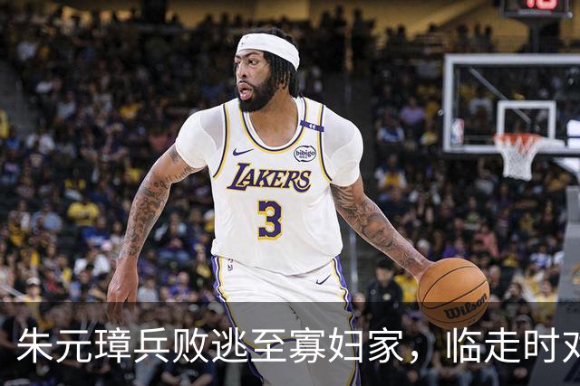 朱元璋兵败逃至寡妇家，临走时对寡妇担心怀孕，他的做法展现担当精神！