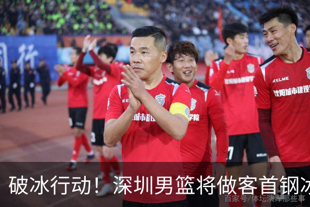 破冰行动！深圳男篮将做客首钢冰球馆 挑战实力强劲的北京男篮