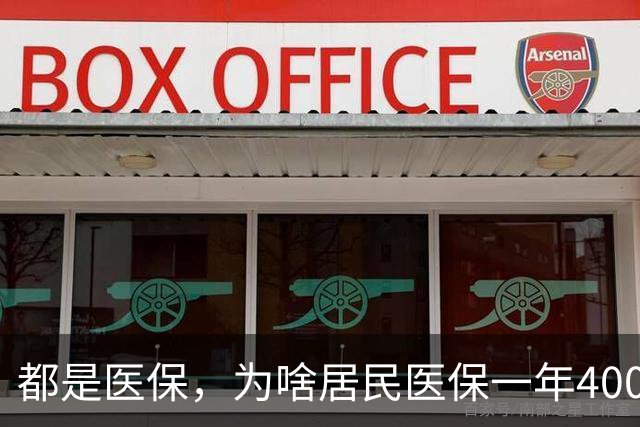都是医保，为啥居民医保一年400元，职工医保一年4000多，差在哪