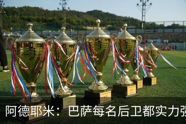 阿德耶米：巴萨每名后卫都实力强劲；我对国家德比无比期待