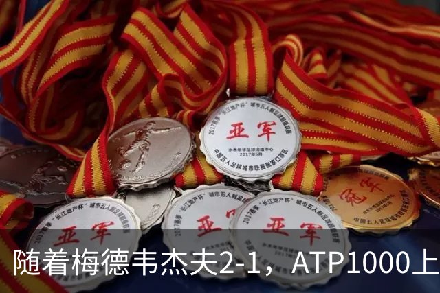 随着梅德韦杰夫2-1，ATP1000上海大师赛4强全部诞生：2名大满贯冠军在列