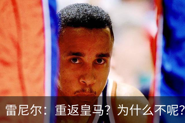 雷尼尔：重返皇马？为什么不呢？但现在100%专注米内罗竞技