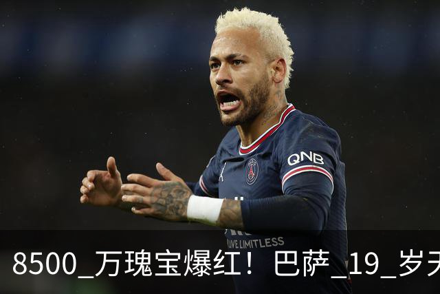 8500 万瑰宝爆红！巴萨 19 岁天才横空出世！阿森纳热刺抢破头