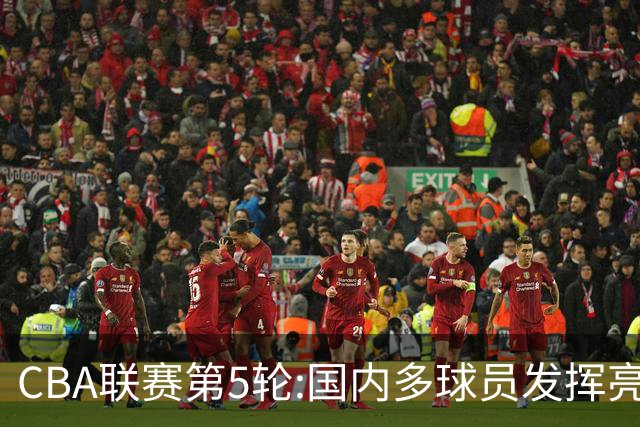 CBA联赛第5轮:国内多球员发挥亮眼 沙拉木成新疆队史得分王