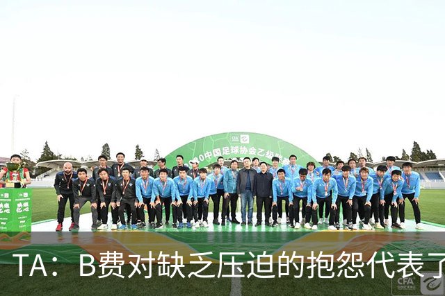 TA：B费对缺乏压迫的抱怨代表了许多人的观点，但有时却不切实际